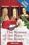 The Women of the Wars of the Roses Elizabeth Woodville, Marga... by Alicia Carter