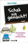 Schab nix gemacht!