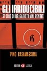 Gli irriducibili: Storie di brigatisti mai pentiti Gli irriducibili: Storie di brigatisti mai pentiti