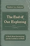 The End of Our Exploring: A Book about Questioning and the Confidence of Faith Book cover for The End of Our Exploring: A Book about Questioning and the Confidence of Faith