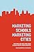 Marketing Schools, Marketing Cities by Maia Bloomfield Cucchiara