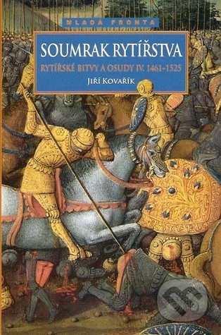 Soumrak rytířstva - Rytířské bitvy a osudy IV. 1461-1525 (Rytířské bitvy a osudy, #4)