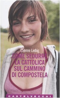 Come sedurre la cattolica sul cammino di Compostela (Paperback)