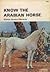 Know the Arabian Horse (Farnam Horse Library)
