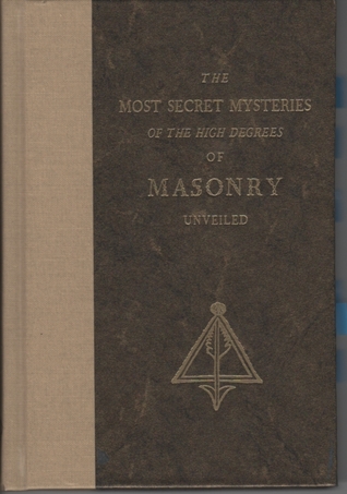 The Most Secret Mysteries of the High Degrees of Masonry Unveiled