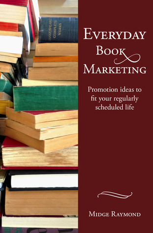 Everyday Book Marketing: Promotion Ideas to Fit Your Regularly Scheduled Life