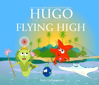 FLYING HIGH - THE ISLAND OF ENTHUSIASM (English Edition) Educational Children's Book Collection (HUGO THE HAPPY STARFISH - ISLAND ADVENTURES 1)