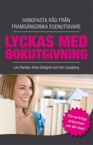 Lyckas med bokutgiving: handfasta råd från framgångsrika egenutgivare