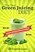 The New Green Juicing Diet: With 60+ Alkalizing, Energizing, Detoxifying, Fat Burning Recipes