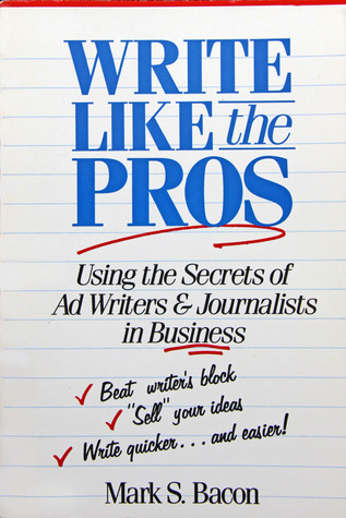 Write Like the Pros - Using the Secrets of Ad Writers and Journalists in Business