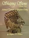 Shaping Stone Volume Two: Advanced Techniques of Soapstone Carving Shaping Stone Volume Two: Advanced Techniques of Soapstone Carving