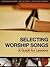 Selecting Worship Songs: A ...