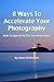 8 Ways to Accelerate Your Photography: How to Speed Up the Learning Curve