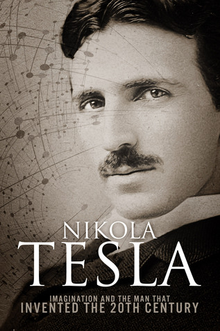 Nikola Tesla Imagination And The Man That Invented The 20th Century By Sean Patrick