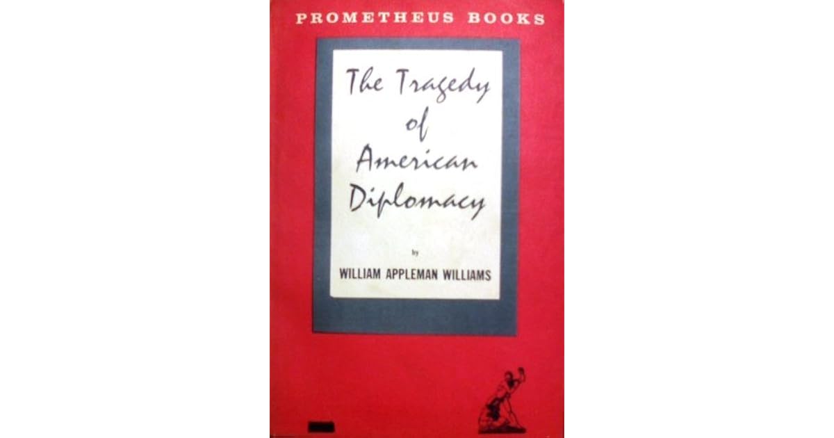 The Tragedy of American Diplomacy by William Appleman Williams The Tragedy of American Diplomacy by William Appleman Williams