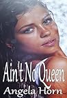 Ain't No Queen by Angela Horn Ain't No Queen by Angela Horn