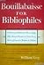 Bouillabaisse for Bibliophiles: A Treasury of Bookish Lore, Wit & Wisdom, Tales, Poetry & Narratives & Certain Curious Studies of Interest to Bookmen & Collectors