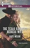 The Texas Ranger's Heiress Wife by Kate Welsh The Texas Ranger's Heiress Wife by Kate Welsh