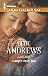 Caught Up in You by Beth Andrews Caught Up in You by Beth Andrews