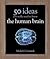 50 Human Brain Ideas You Really Need to Know by Moheb Costandi