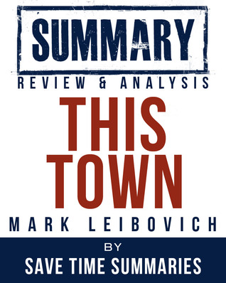 This Town: Two Parties and a Funeral -- Mark Leibovich -- Summary, Review & Analysis