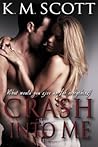 Crash into Me by K.M. Scott Crash into Me by K.M. Scott
