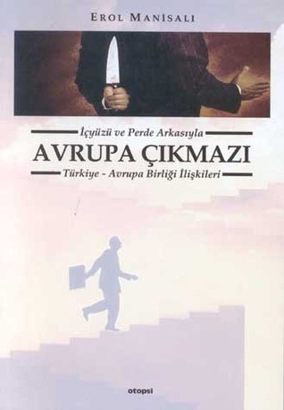 İçyüzü ve Perde Arkasıyla Avrupa Çıkmazı Türkiye - Avrupa Birliği İlişkileri