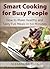 Smart Cooking for Busy People: How to Make Healthy and Tasty Full Meals in 30 Minutes
