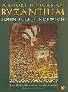 A Short History Of Byzantium by John Julius Norwich