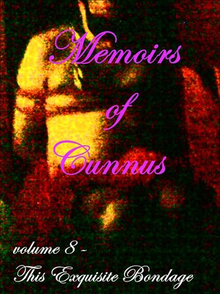 Memoirs of Cunnus: volume 8 - This Exquisite Bondage