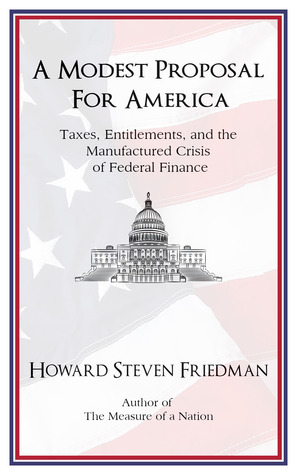 A Modest Proposal for America: Taxes, Entitlements, and the Manufactured Crisis of Federal Finance