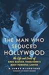 The Man Who Seduced Hollywood by B. James Gladstone