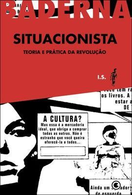 O Situacionista: teoria e prática da revolução.