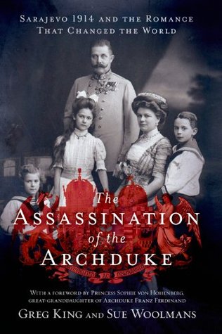 The Assassination of the Archduke: Sarajevo 1914 and the Romance That Changed the World