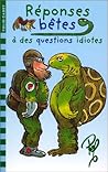 Réponses bêtes à des questions idiotes Réponses bêtes à des questions idiotes