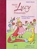 Heute ist Lucy Prinzessin - Alle Lucy-Geschichten in einem Band