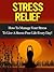 Stress Relief: How To Manage Your Stress To Live A Stress-Free Life Every Day!