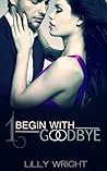 Begin With Goodbye by Lilly Wright