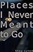 Places I Never Meant To Go