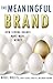 The Meaningful Brand: How Strong Brands Make More Money