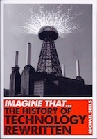 Imagine That... The History of Technology Rewritten