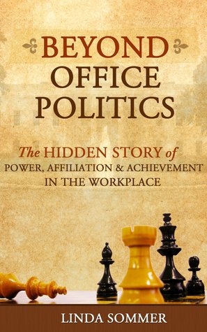 Beyond Office Politics: The Hidden Story of Power, Affiliation and Achievement in the Workplace