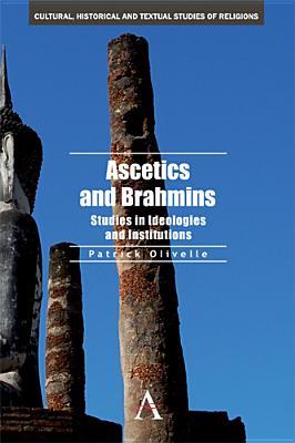 Ascetics and Brahmins: Studies in Ideologies and Institutions (Cultural, Historical and Textual Studies of South Asian Religions, 1)