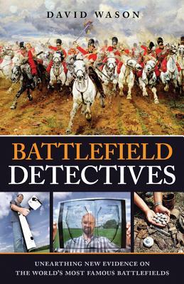 Battlefield Detectives: Unearthing New Evidence on the World's Most Famous Battlefields (Y)