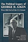 The Political Legacy of George D. Aiken: Wise Old Owl of the US Senate