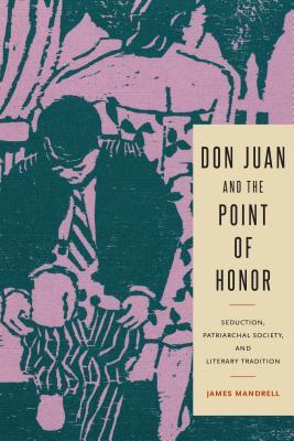 Don Juan and the Point of Honor: Seduction, Patriarchal Society, and Literary Tradition (Studies in Romance Literatures)