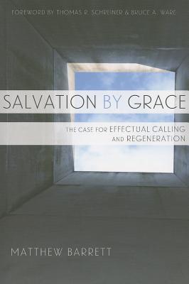 Salvation by Grace: The Case for Effectual Calling and Regeneration (Paperback)