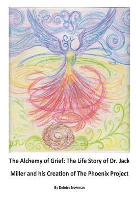 The Alchemy of Grief: The Life Story of Dr. Jack Miller and his Creation of The Phoenix Project
