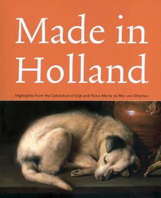 Made in Holland: Highlights from the Collection of Eijk and Rose-Marie de Mol van Otterloo (Paperback)