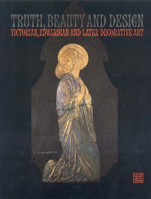 Truth, Beauty and Design: Catalogue of an Exhibition of Victorian, Edwardian